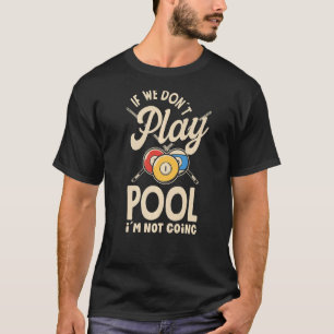 Billiard Snooker Player Pool If We Don´t Play Poo T-Shirt