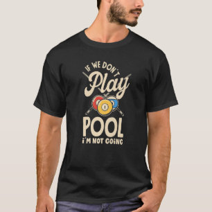 Billiard Snooker Player  Pool If We Don´t Play Poo T-Shirt