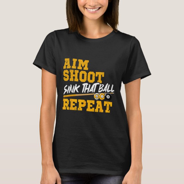 Billiards Aim Shoot Sink That Ball Repeat Pool 8 B T-Shirt (Front)