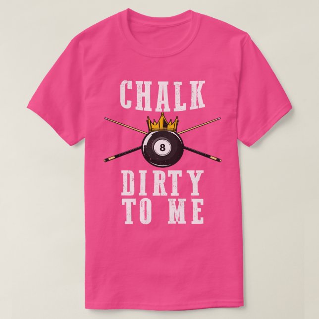 Billiards Chalk Dirty To Me Pool 8  T-Shirt (Design Front)