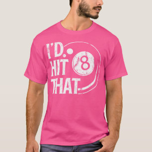 Billiards Funny I'D Hit That 8 Eight Ball Pool Pla T-Shirt