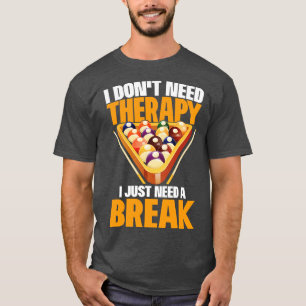 Billiards I Dont Need Therapy I Just Need A Break T-Shirt