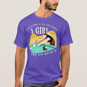 Billiards  I Know I Play Like A Girl Try To Keep U T-Shirt