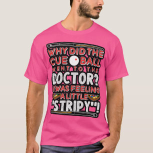 Billiards Why Did The Cue Ball Go To The Doctor T-Shirt