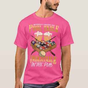 Billiards Without Talent On Pool Table T-Shirt