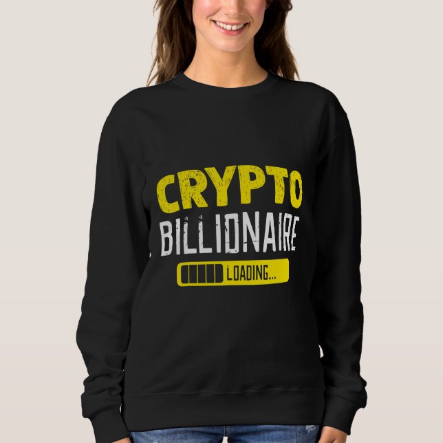 Billionaire Loading Cryptocurrency Blockchain Bitc Sweatshirt (Front)