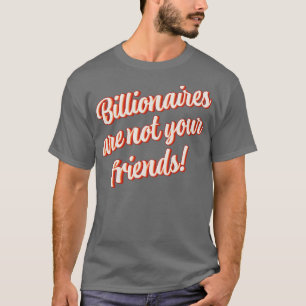 Billionaires Are Not Your Friends 2 T-Shirt