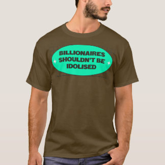 Billionaires Shouldnt Be Idolised T-Shirt