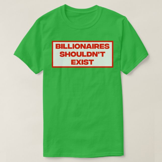Billionaires Shouldnt Exist T-Shirt (Design Front)