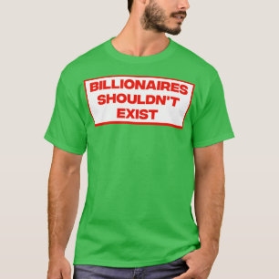 Billionaires Shouldnt Exist T-Shirt