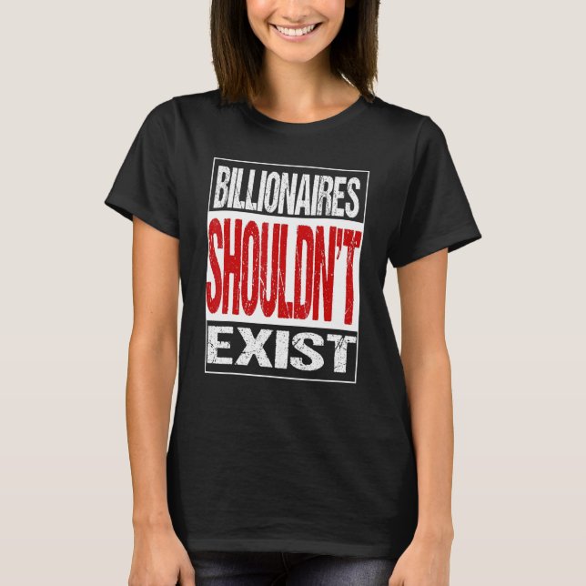 Billionaires Shouldn't Exit T-Shirt (Front)