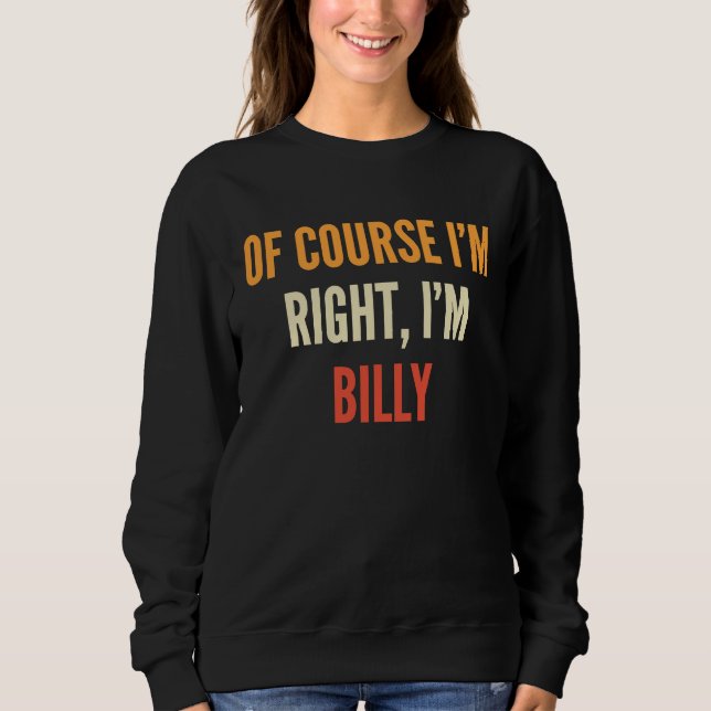Billy  Of Course I'm Right I'm Billy Sweatshirt (Front)