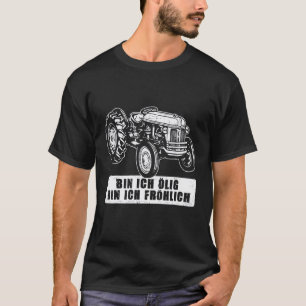 Bin Ich Ölig Bin Ich Fröhlich Agricultural Machine T-Shirt