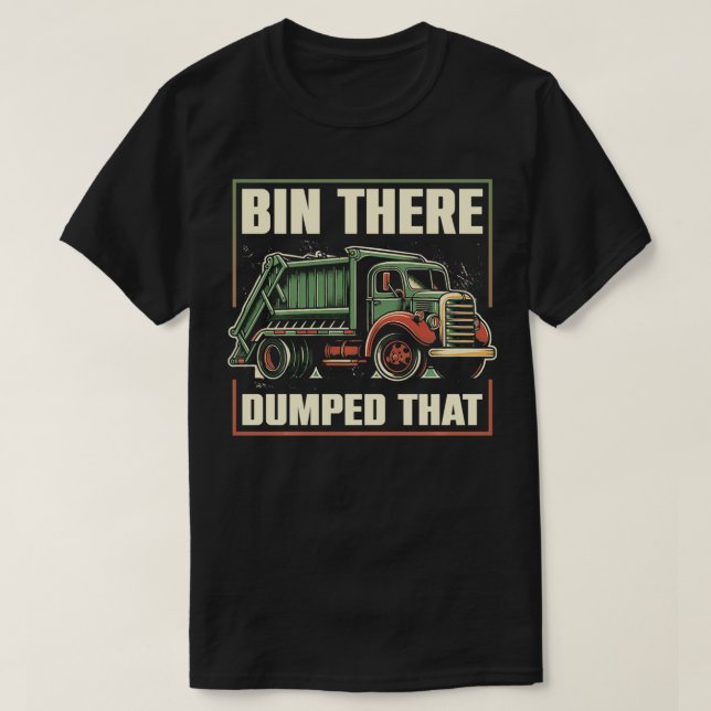 Bin There Dumped That Garbage Truck Designs  T-Shirt (Design Front)