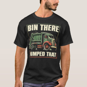 Bin There Dumped That Garbage Truck Designs  T-Shirt