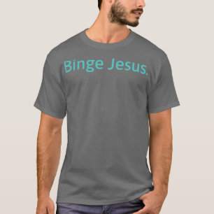 Binge Jesus Classic T-Shirt