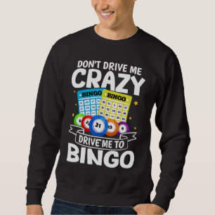 Bingo Don't Drive Me Crazy Drive Me To Bingo Sweatshirt