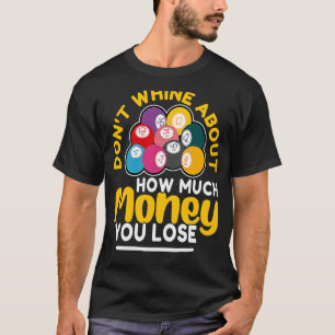 Bingo Don't Whine About How Much Money You Lose T-Shirt