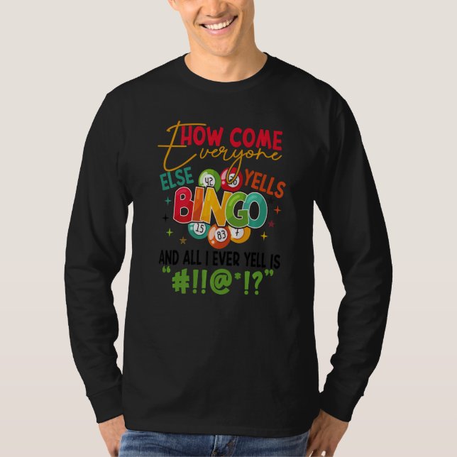 Bingo How Come Everyone Else Yells Bingo  Luck Pla T-Shirt (Front)