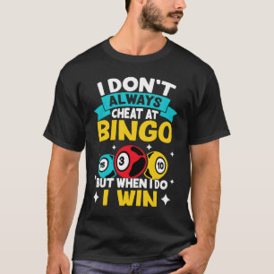 Bingo I Don't Always Cheat At Bingo  But When I Do T-Shirt