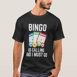 Bingo Is Calling and I Must Go Bingo Game For Adul T-Shirt