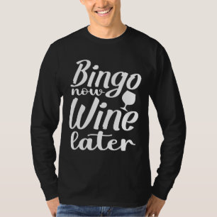 Bingo Now Wine Later Bingo Bingo Player Bingo Bing T-Shirt