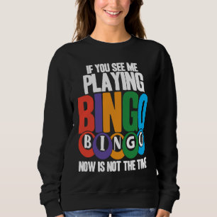 Bingo Player If You See Me Playing Bingo Now Is No Sweatshirt