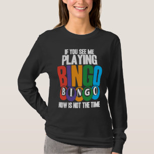 Bingo Player If You See Me Playing Bingo Now Is No T-Shirt