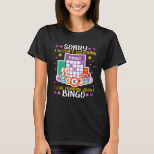 Bingo Player Sorry I Wasn t Listening I Was Thinki T-Shirt