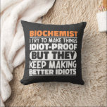 Biochemist I Try To Make Things Funny Sayings Cool Cushion<br><div class="desc">Funny Biochemist Sayings "Biochemist I Try To Make Things Idiot Proof But They Keep Making Better Idiots". Grab this Funny Biochemist design as a funny gifts for an awesome mum,  dad or friend.</div>