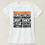 Biochemist I Try To Make Things Funny Sayings Cool T-Shirt<br><div class="desc">Funny Biochemist Sayings "Biochemist I Try To Make Things Idiot Proof But They Keep Making Better Idiots". Grab this Funny Biochemist design as a funny gifts for an awesome mum,  dad or friend.</div>