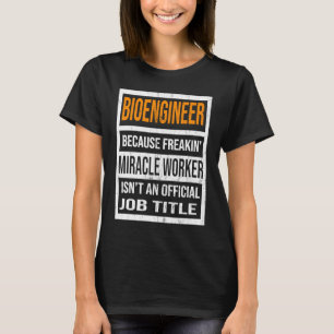 Bioengineer Because Miracle Worker Funny Men Women T-Shirt