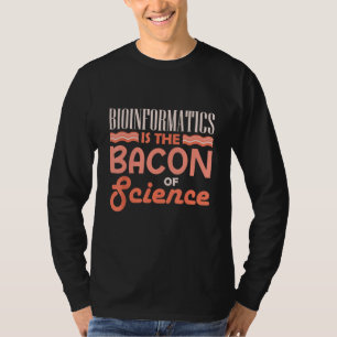 Bioinformatics Is The Bacon Of Science Bioinformat T-Shirt