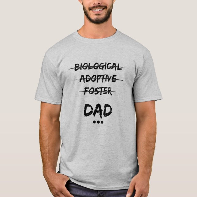 Biological, Adoptive, Foster...Dad T-Shirt (Front)