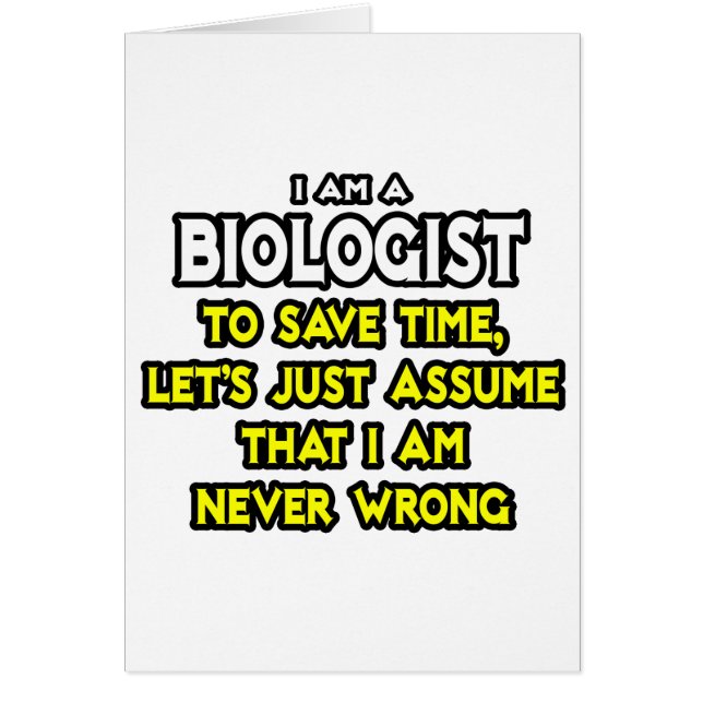 Biologist...Assume I Am Never Wrong (Front)
