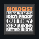 Biologist I Try To Make Things Funny Sayings Cool Magnet<br><div class="desc">Funny Biologist Sayings "Biologist I Try To Make Things Idiot Proof But They Keep Making Better Idiots". Grab this Funny Biologist design as a funny gifts for an awesome mum,  dad or friend.</div>