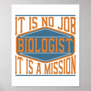 Biologist  - It Is No Job, It Is A Mission Poster