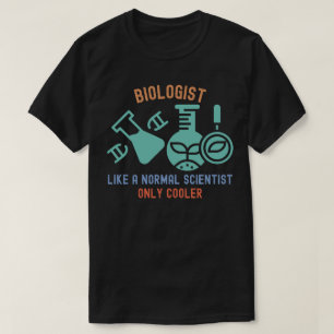 Biologist Like a Normal Scientist Only Cooler T-Shirt