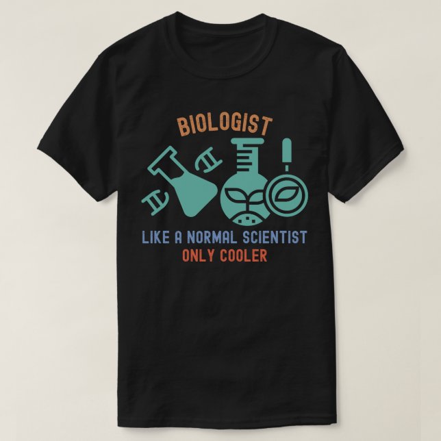 Biologist Like a Normal Scientist Only Cooler T-Shirt (Design Front)