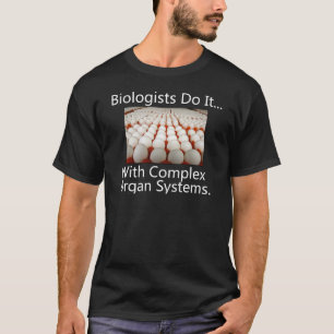 Biologists Do It... With Complex Organ Systems. T-Shirt