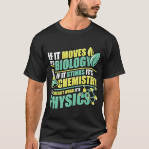 Biology Moves Chemistry Stinks Physics Doesn't Wor T-Shirt