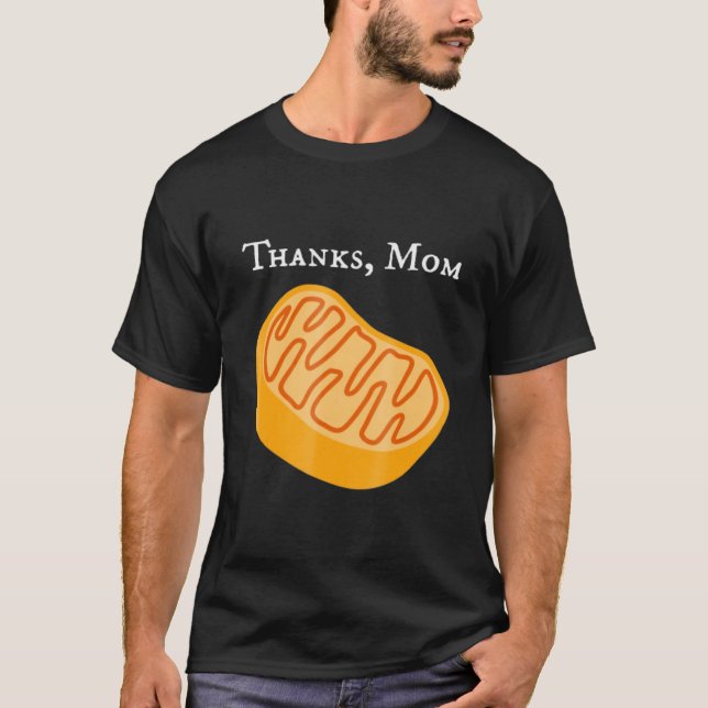 biology t , mitochondria , thanks, mom, science. T-Shirt (Front)