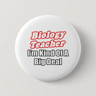 Biology Teacher...Kind of a Big Deal 6 Cm Round Badge