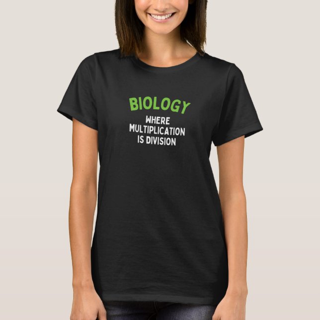 Biology Where Multiplication is Division T-Shirt (Front)