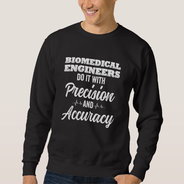 Biomedical Engineers Do It With Precision And Accu Sweatshirt (Front)