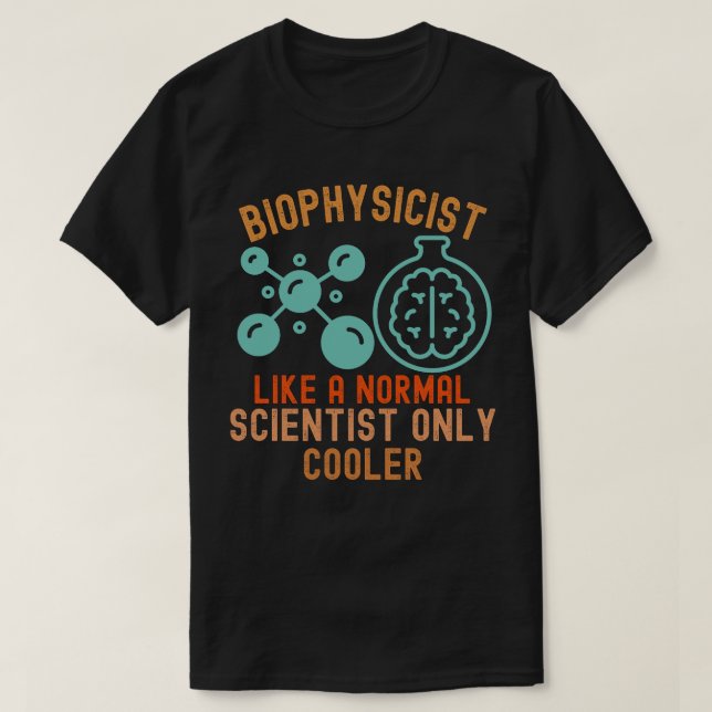 Biophysicist Like a Normal Scientist Only Cooler T-Shirt (Design Front)
