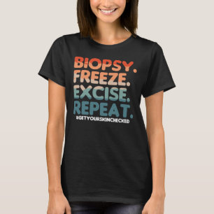 Biopsy Freeze Excise Repeat Dermatologist Dermatol T-Shirt