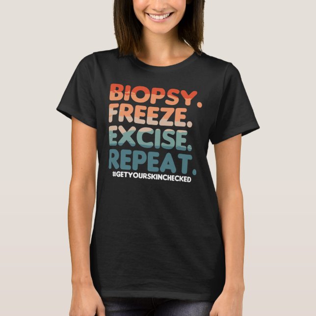 Biopsy Freeze Excise Repeat Dermatologist Dermatol T-Shirt (Front)