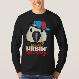 Birbing Ain't Easy Parrot I Sulphur crested Cockat T-Shirt