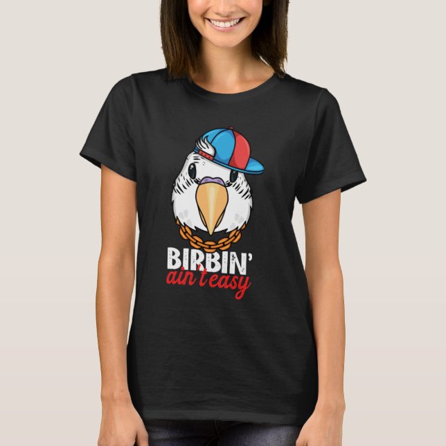 Birbing Ain't Easy Parrot I White Budgie Budgeriga T-Shirt (Front)